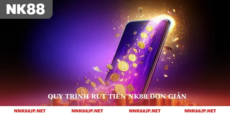 Quy trình rút tiền nk88 đơn giản